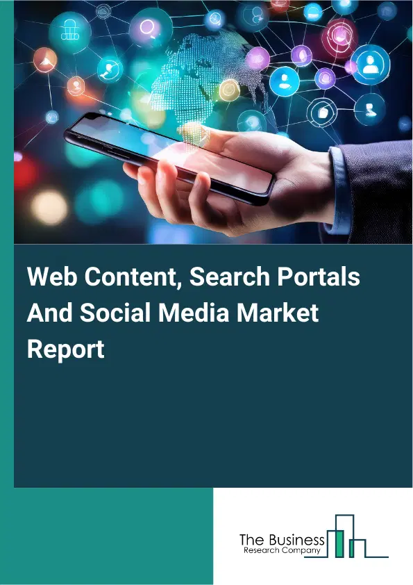 Web Content, Search Portals And Social Media Market Report 2026 Web Content, Search Portals And Social Media Market Report 2026