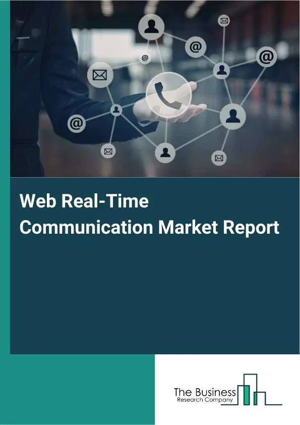 Web Real-Time Communication Market Report 2026 Web Real-Time Communication Market Report 2026