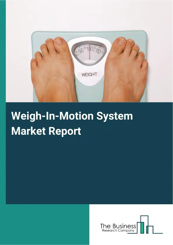 Weigh-In-Motion System Market Report 2026 Weigh-In-Motion System Market Report 2026