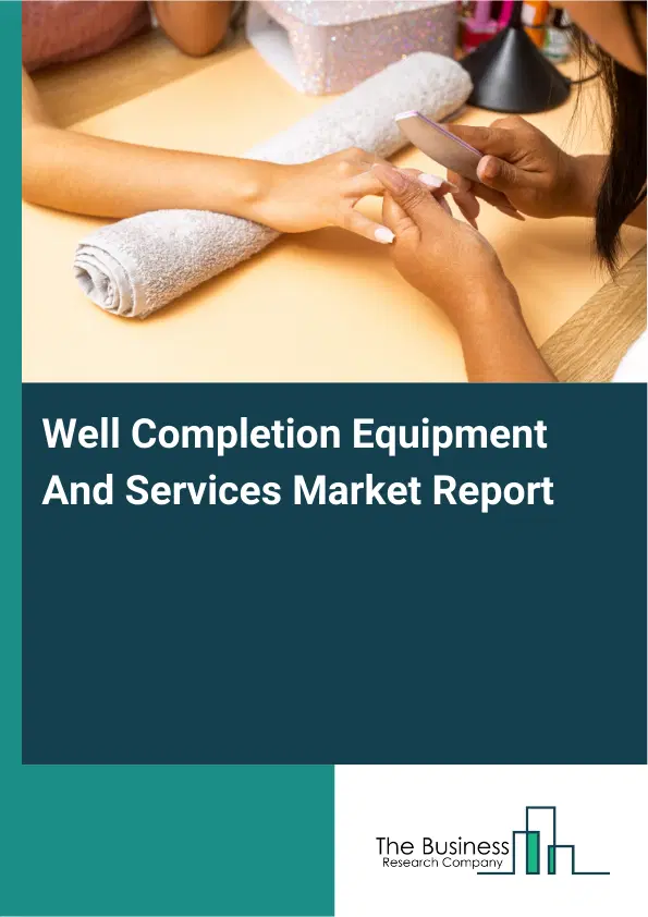 Well Completion Equipment And Services Market Report 2026 Well Completion Equipment And Services Market Report 2026