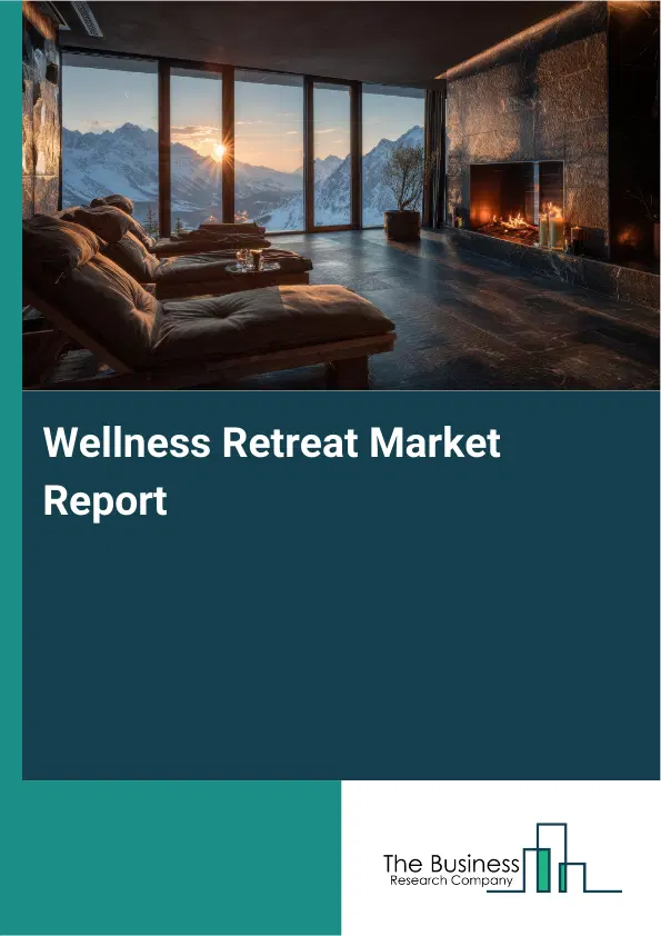 Global Wellness Retreat Market Report 2026 Global Wellness Retreat Market Report 2026