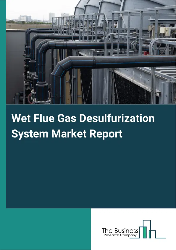 Wet Flue Gas Desulfurization System Market Report 2026 Wet Flue Gas Desulfurization System Market Report 2026