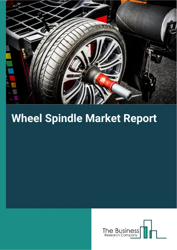 Wheel Spindle Market Report 2026 Wheel Spindle Market Report 2026