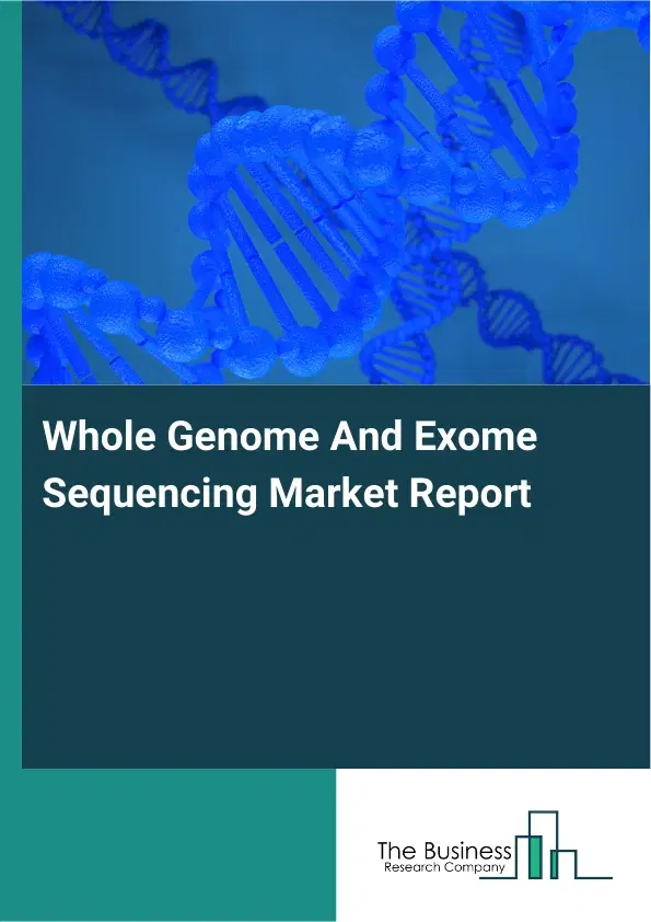 Global Whole Genome And Exome Sequencing Market Report 2026 Global Whole Genome And Exome Sequencing Market Report 2026