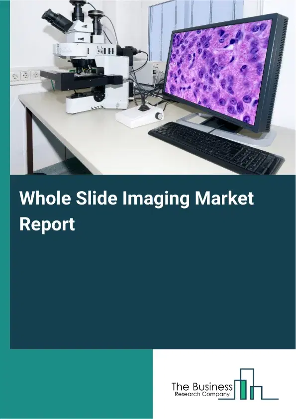 Global Whole Slide Imaging Market Report 2026 Global Whole Slide Imaging Market Report 2026