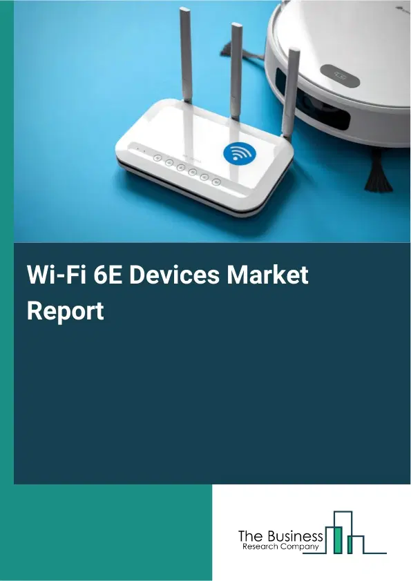Wi-Fi 6E Devices Market Report 2026 Wi-Fi 6E Devices Market Report 2026