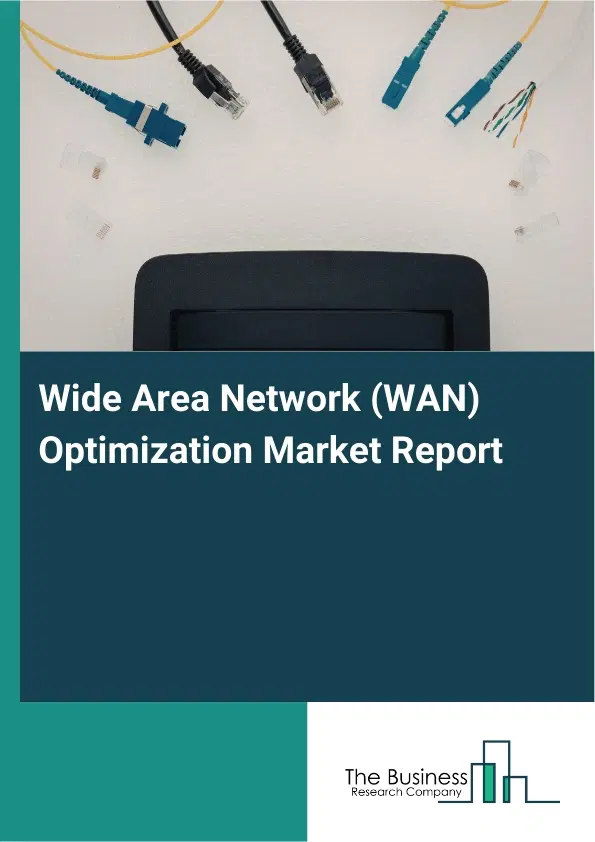 Wide Area Network (WAN) Optimization Market Report 2026 Wide Area Network (WAN) Optimization Market Report 2026