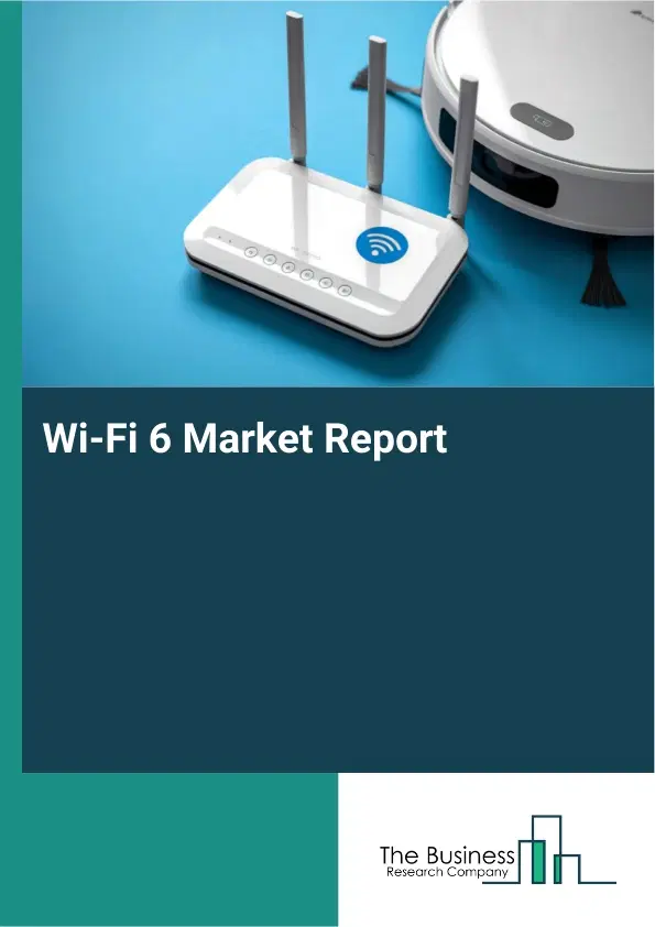 Wi-Fi 6 Market Report 2026 Wi-Fi 6 Market Report 2026
