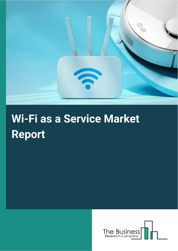 Wi-Fi as a Service Market Report 2026 Wi-Fi as a Service Market Report 2026