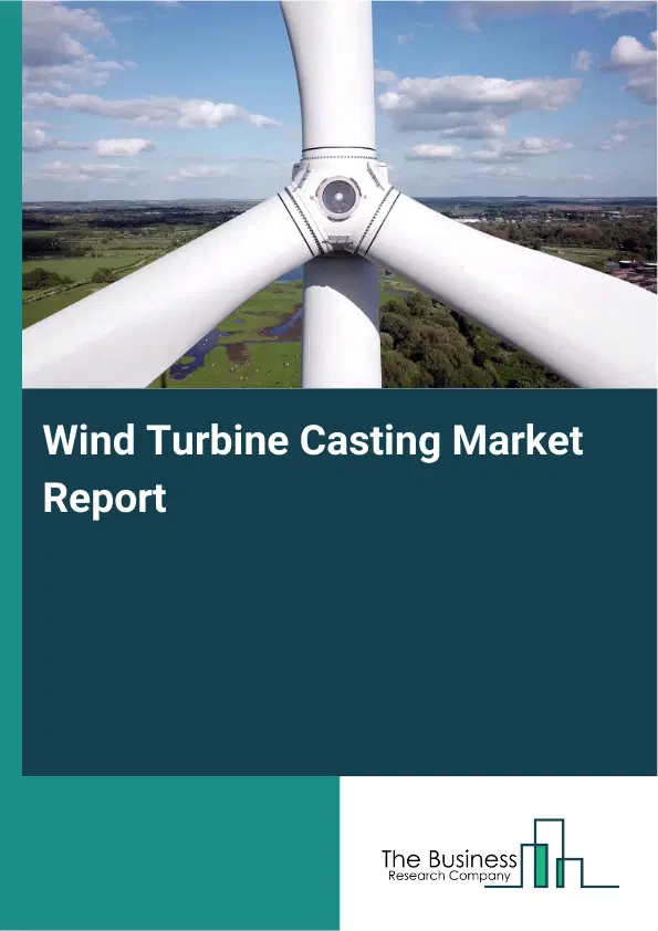 Wind Turbine Casting Market Report 2026 Wind Turbine Casting Market Report 2026