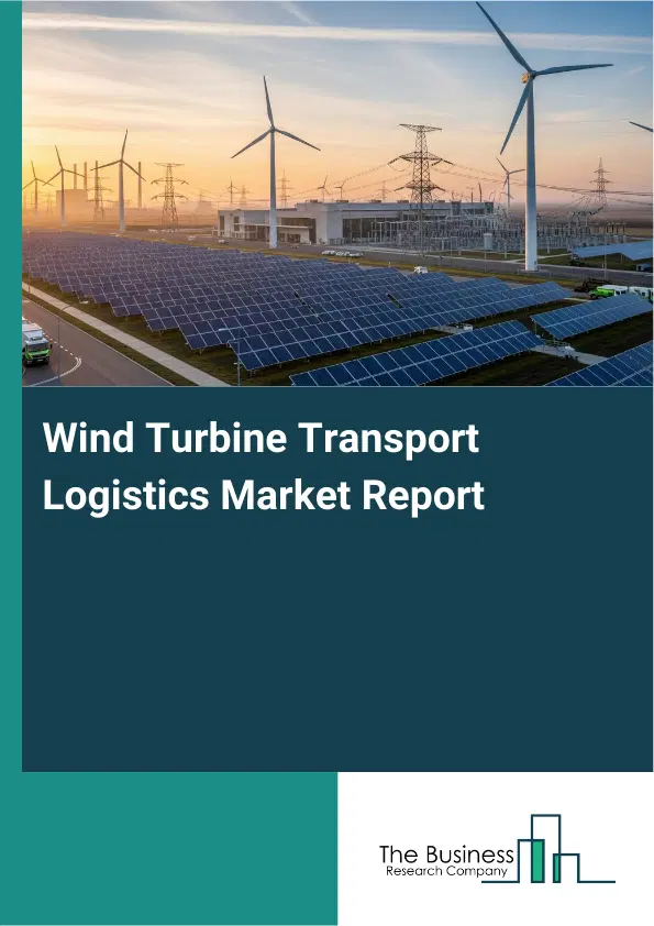 Wind Turbine Transport Logistics Market Report 2026 Wind Turbine Transport Logistics Market Report 2026