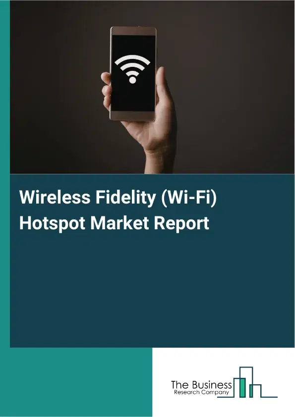 Wireless Fidelity (Wi-Fi) Hotspot Market Report 2026 Wireless Fidelity (Wi-Fi) Hotspot Market Report 2026