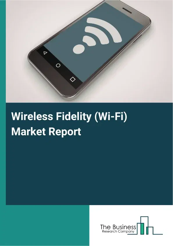 Wireless Fidelity (Wi-Fi) Market Report 2026 Wireless Fidelity (Wi-Fi) Market Report 2026