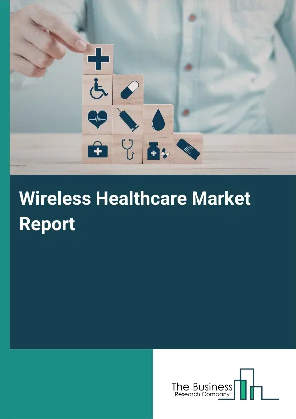 Wireless Healthcare Market Report 2026 Wireless Healthcare Market Report 2026