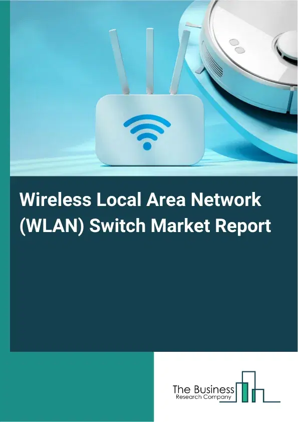 Wireless Local Area Network (WLAN) Switch Market Report 2026 Wireless Local Area Network (WLAN) Switch Market Report 2026