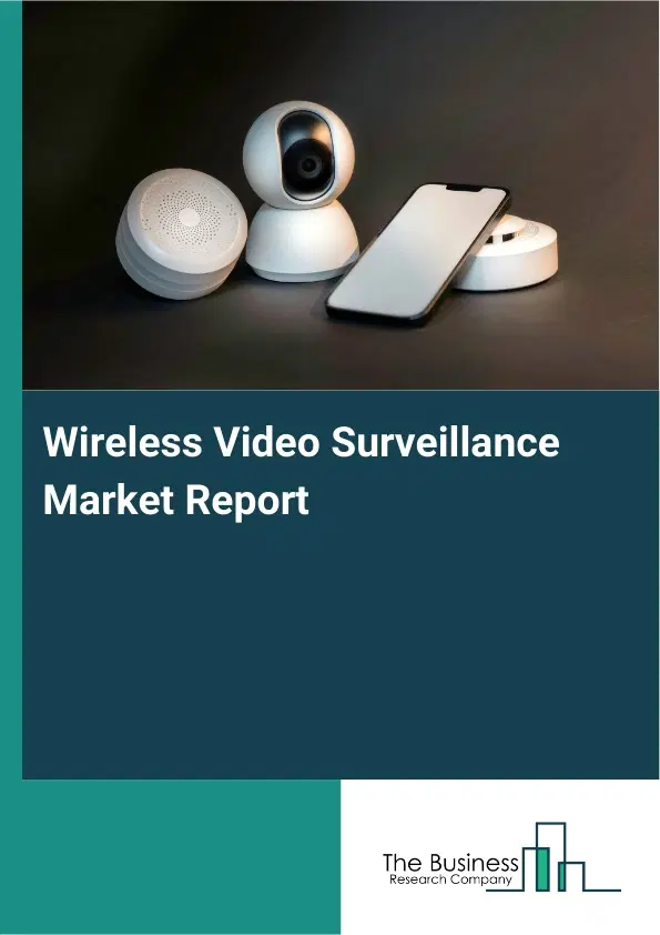 Wireless Video Surveillance Market Report 2026 Wireless Video Surveillance Market Report 2026