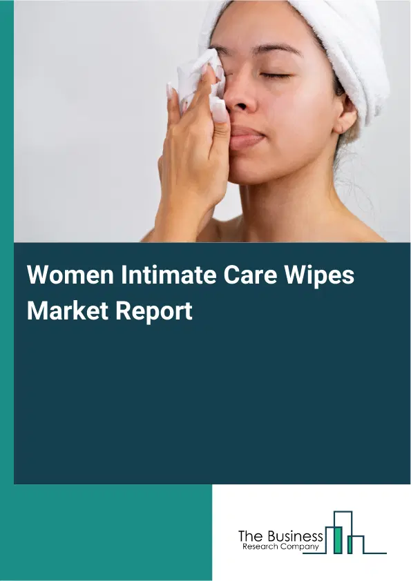 Global Women Intimate Care Wipes Market Report 2026 Global Women Intimate Care Wipes Market Report 2026