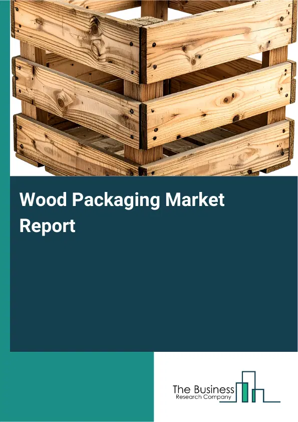 Wood Packaging Market Report 2026 Wood Packaging Market Report 2026
