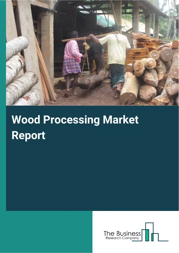 Wood Processing Market Report 2026 Wood Processing Market Report 2026