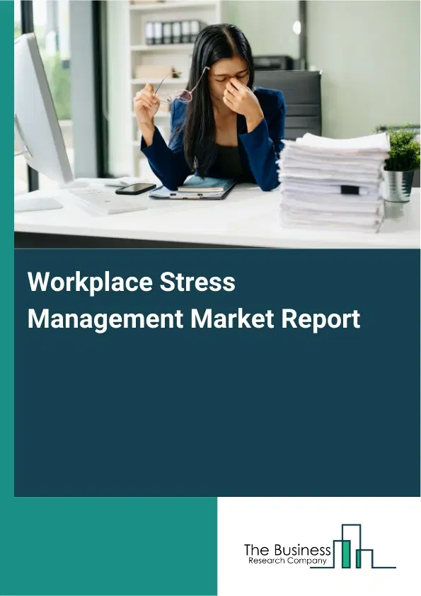 Global Workplace Stress Management Market Report 2026 Global Workplace Stress Management Market Report 2026