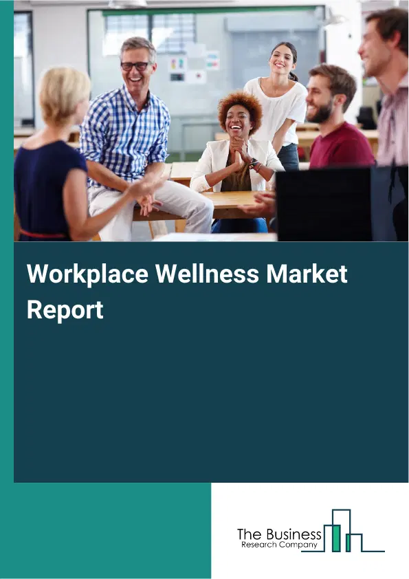 Global Workplace Wellness Market Report 2026 Global Workplace Wellness Market Report 2026