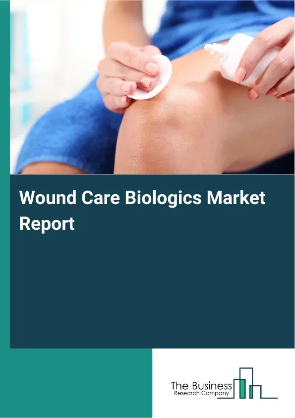 Wound Care Biologics Market Report 2026 Wound Care Biologics Market Report 2026