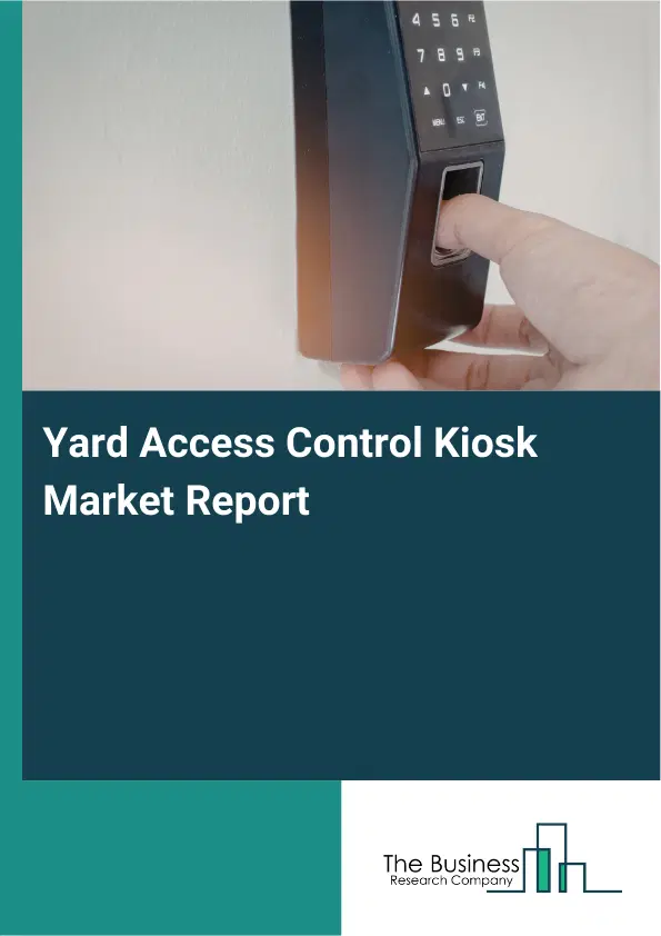 Yard Access Control Kiosk Market Report 2026 Yard Access Control Kiosk Market Report 2026