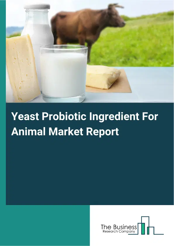 Yeast Probiotic Ingredient For Animal Market Report 2026 Yeast Probiotic Ingredient For Animal Market Report 2026