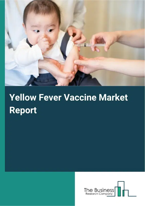 Yellow Fever Vaccine Market Report 2026 Yellow Fever Vaccine Market Report 2026