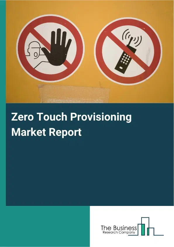 Zero Touch Provisioning Market Report 2026 Zero Touch Provisioning Market Report 2026