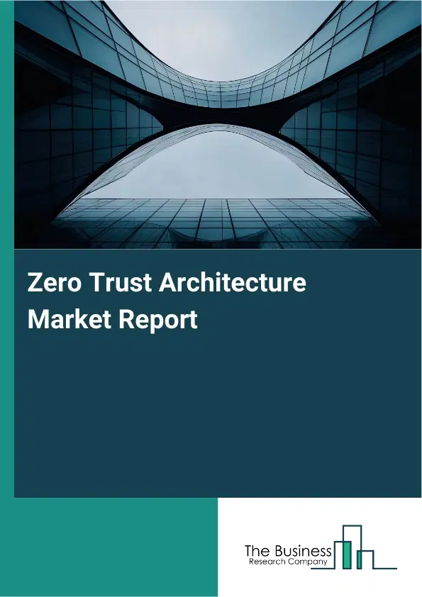 Zero Trust Architecture Market Report 2026 Zero Trust Architecture Market Report 2026
