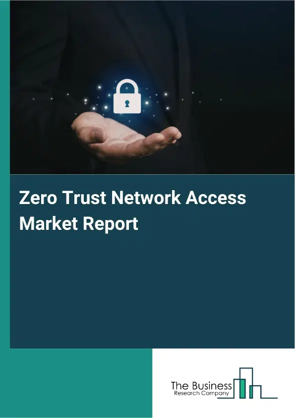 Zero Trust Network Access Market Report 2026 Zero Trust Network Access Market Report 2026