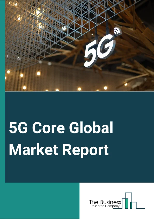 5G Core Global Market Report 2024 – By Component (Solutions, Services), By Deployment (Cloud, On-Premises), By Network Function (Access and Mobility Management (AMF), Session Management Function (SMF), User Plane Function (UPF), Policy Control Function (PCF), Network Exposure Function (NEF), Network Repository Function (NRF), Unified Data Management (UDM), Authentication Server Function (AUSF), Application Function (AF), Network Slicing Selection Function (NSSF)), By End-User (Telecom Operators, Enterprises) – Market Size, Trends, And Global Forecast 2024-2033