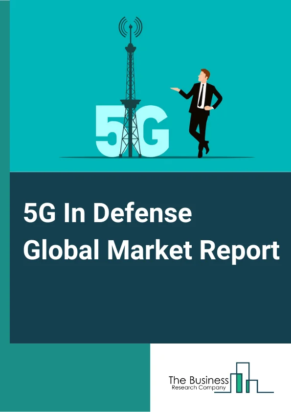 5G In Defense Global Market Report 2024 – By Communication Infrastructure (Small cell, Macro Cell, Radio Access Network (RAN)), By Core Network Technology (Software-defined Networking (SDN), Fog Computing (FC), Mobile Edge Computing (MEC), Network Functions Virtualization (NFV)), By Network Type (Enhanced Mobile Broadband (eMBB), Ultra-Reliable Low-Latency Communications (URLLC), Massive Machine Type Communications (MMTC)), By End Use (Military, Homeland Security) – Market Size, Trends, And Global Forecast 2024-2033
