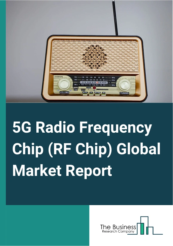 5G Radio Frequency Chip (RF Chip) Global Market Report 2024 – By Type (High Frequency, Low Frequency), By Type of Chip (Radio Frequency Integrated Circuits (RFICs), Millimeter-Wave Ics), By Frequency Band (Sub-6 GHz Frequency Band, mmWave (Millimeter Wave) Frequency Band), By Application (Automotive, Communications, Consumer Electronics, Other Applications) – Market Size, Trends, And Global Forecast 2024-2033