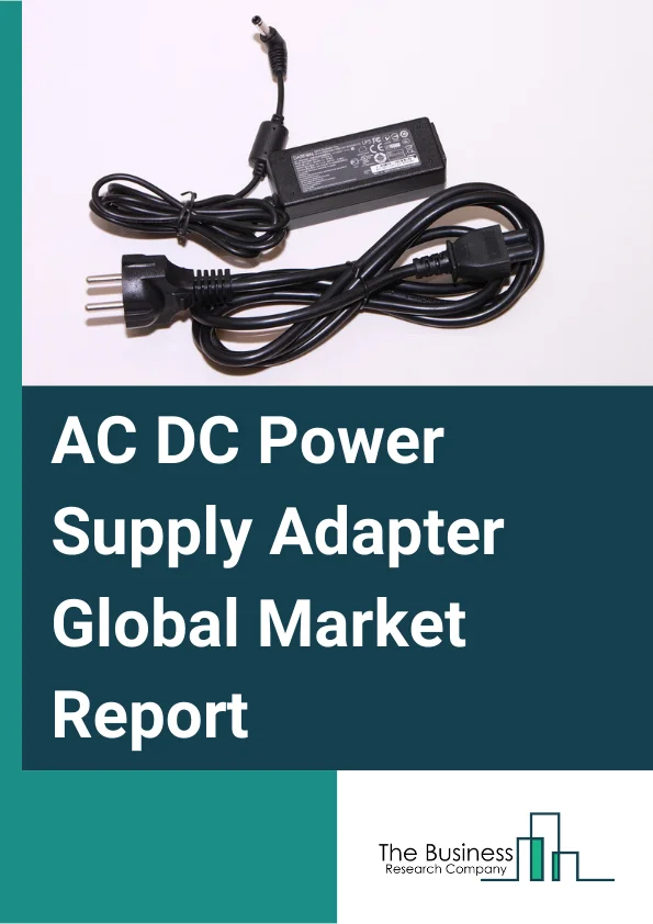 AC-DC Power Supply Adapter Global Market Report 2024 – By Type (AC-DC Wall Power Adapter, AC-DC External Plug-in Power Adapter), By Output Power (5W - 12W, 13W - 24W, 25W - 100W, Above 100W), By Application (Smartphones And Tablets, Computers And Laptops, Wearable Devices, Home Appliances, Audio And Video Devices, Medical Devices, Industrial Equipment, Telecommunication Devices, Other Applications) – Market Size, Trends, And Global Forecast 2024-2033