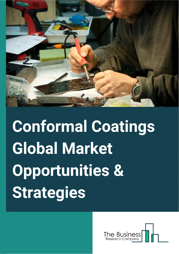 Conformal Coatings Global Market Opportunities And Strategies To 2032