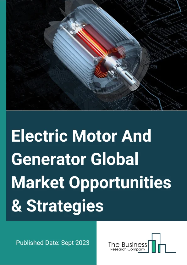 Electric Motor And Generator Global Market Opportunities And Strategies To 2032