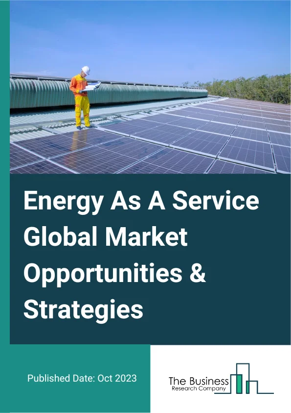 Energy As A Service Global Market Opportunities And Strategies To 2032