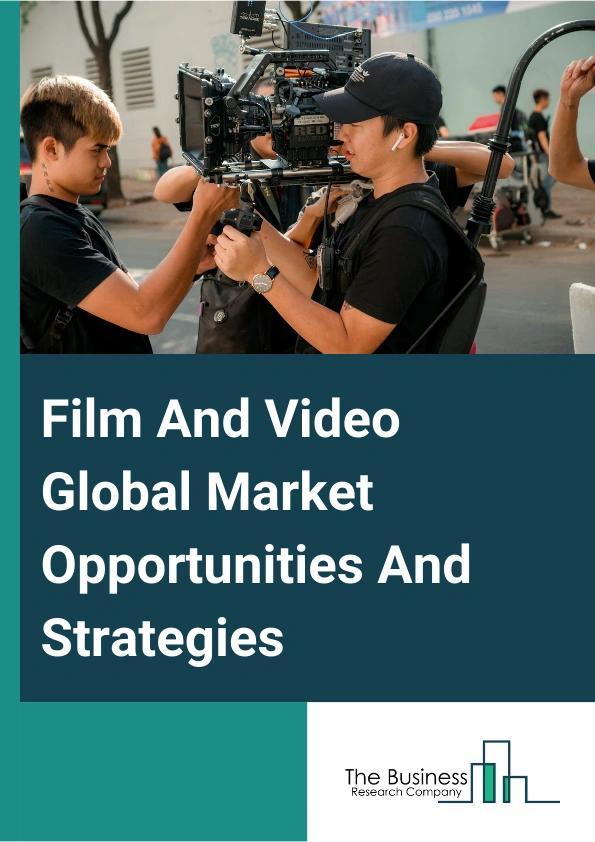 Film And Video Global Market Opportunities And Strategies To 2032
