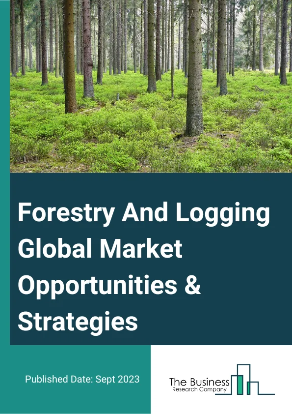 Forestry And Logging Market 2023 – By Type (Logging, Timber Tract Operations, Forest Nurseries And Gathering Of Forest Products), By Application (Construction, Industrial Goods, Other Applications), And By Region, Opportunities And Strategies – Global Forecast To 2032