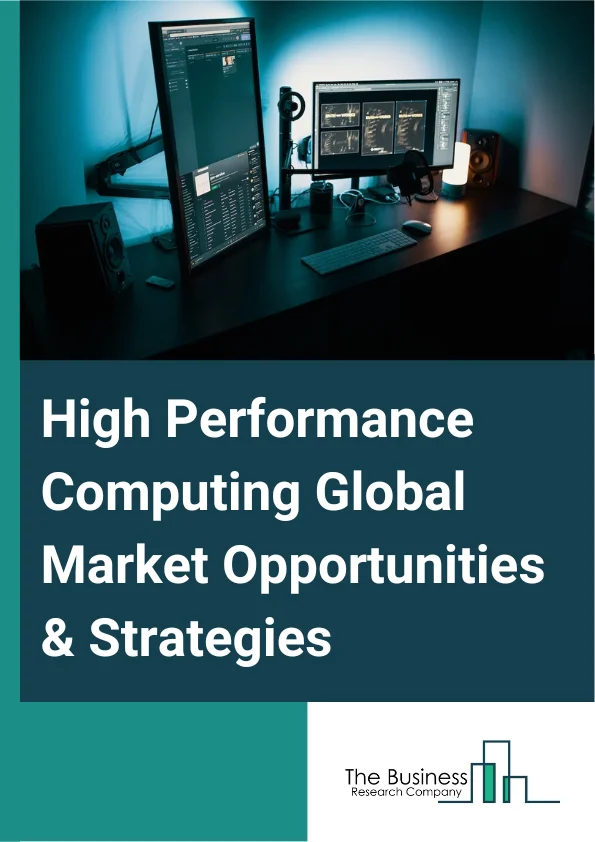 High Performance Computing Market 2023 –  By Data Type (Structured, Unstructured, Semi Structured), By Component (Software, Hardware, Services), By Organization Size (Large Enterprises, Small And Medium-Sized Enterprises), By Industry Vertical (Education And Research, Government And Defense, Healthcare, Banking And Finance, Transportation And Logistics, Retail And Consumer Goods, Media And Entertainment, Other Industry Verticals), By Deployment Type (Cloud, On-Premises), And By Region, Opportunities And Strategies – Global Forecast To 2032