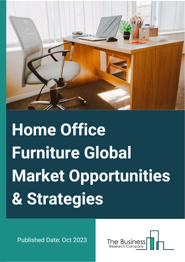 Home Office Furniture Global Market Opportunities And Strategies To 2032