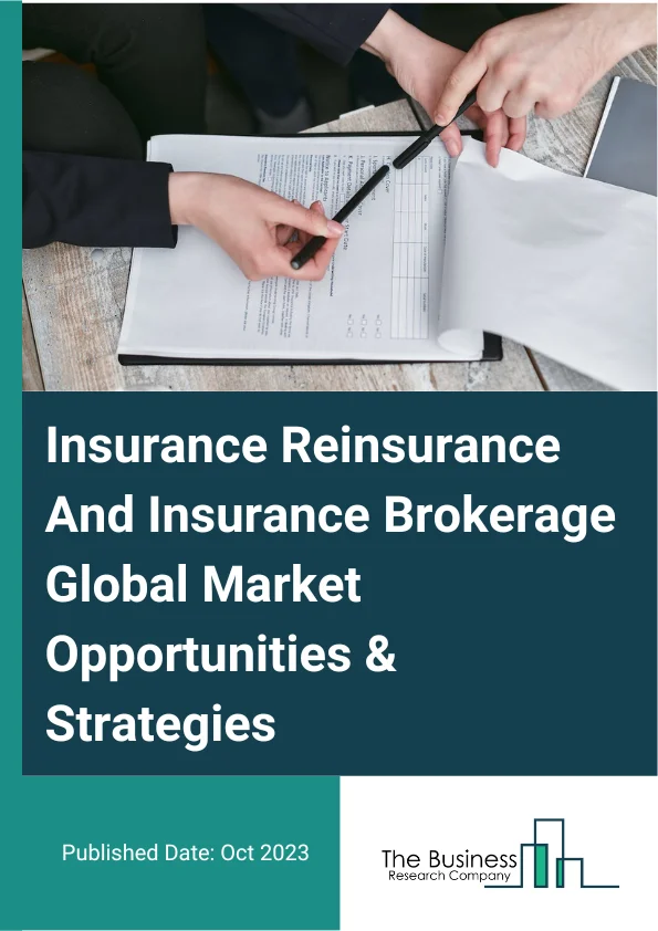 Insurance, Reinsurance And Insurance Brokerage Market 2023 – By Type (Insurance, Insurance Brokers & Agents, Reinsurance), By Mode (Online, Offline), By End-User (Corporate, Individual), And By Region, Opportunities And Strategies – Global Forecast To 2032