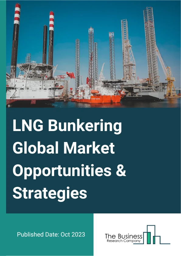 LNG Bunkering Global Market Opportunities And Strategies To 2032