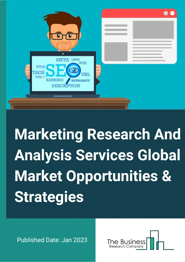 Marketing Research And Analysis Services Market 2023 – By Type (Quantitative Research, Qualitative Research), By Research Source (Primary Research, Secondary Research), And By Region, Opportunities And Strategies – Global Forecast To 2032