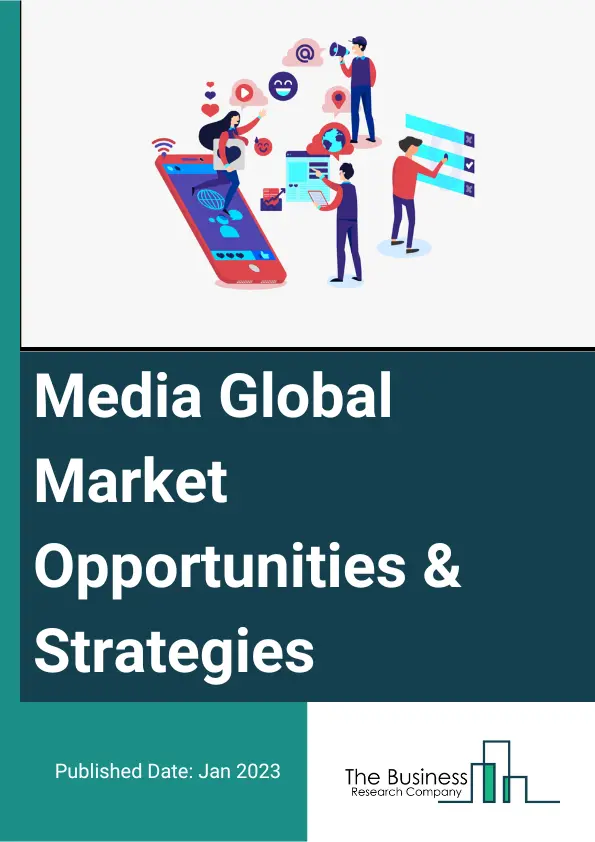 Media Market 2023 – By Type (TV And Radio Broadcasting, Film And Music, Information Services, Web Content, Search Portals And Social Media, Print Media), By Revenue model (Subscription, Advertisement, Sponsorship, Others), By Appliction (Wired, Wireless), And By Region, Opportunities And Strategies – Global Forecast To 2032