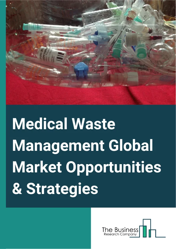 Medical Waste Management Global Market Opportunities And Strategies To 2032