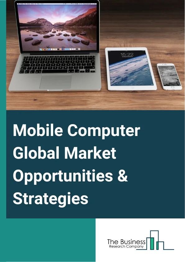 Mobile Computer Global Market Opportunities And Strategies To 2032