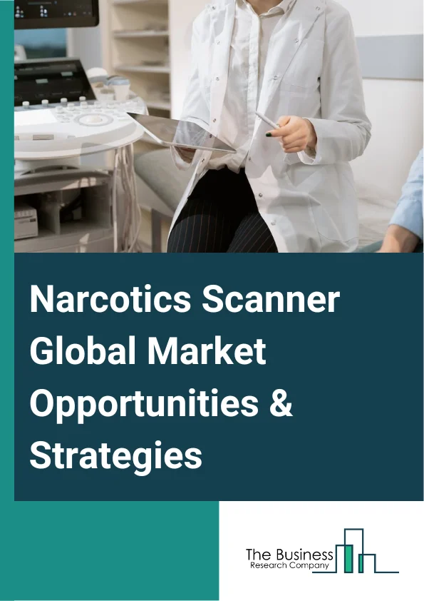 Narcotics Scanner Market 2023 –  By Product Type (Handheld Scanner, Tabletop Scanner, Walkthrough Scanner), By End-User (Airport, Sea Port, Railway Terminal, Law Enforcement, Defense And Military, Other End-Users), By Technology (Ion Mobility Spectrum Technology, Contraband Detection Equipment, Videoscope Inspection System, Infrared Spectroscopy, Other Technology), And By Region, Opportunities And Strategies – Global Forecast To 2032